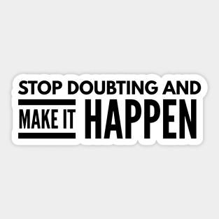 Stop Doubting And Make It Happen - Motivational Words Sticker